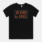be kind to dogs tee